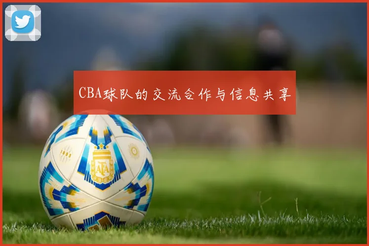CBA球队的交流合作与信息共享