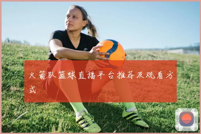 火箭队篮球直播平台推荐及观看方式